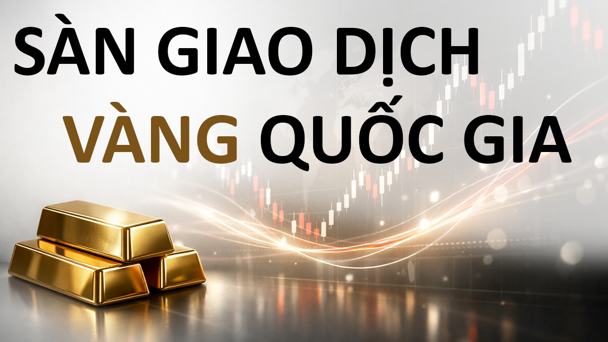 Sàn giao dịch vàng quốc gia là gì? Phân tích chính sách mới và ý nghĩa đối với thị trường vàng Việt Nam